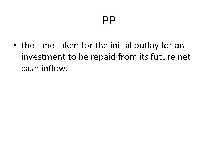 PP • the time taken for the initial outlay for an investment to be