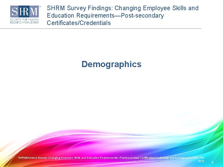 SHRM Survey Findings: Changing Employee Skills and Education Requirements—Post-secondary Certificates/Credentials Demographics SHRM/Achieve Survey: Changing