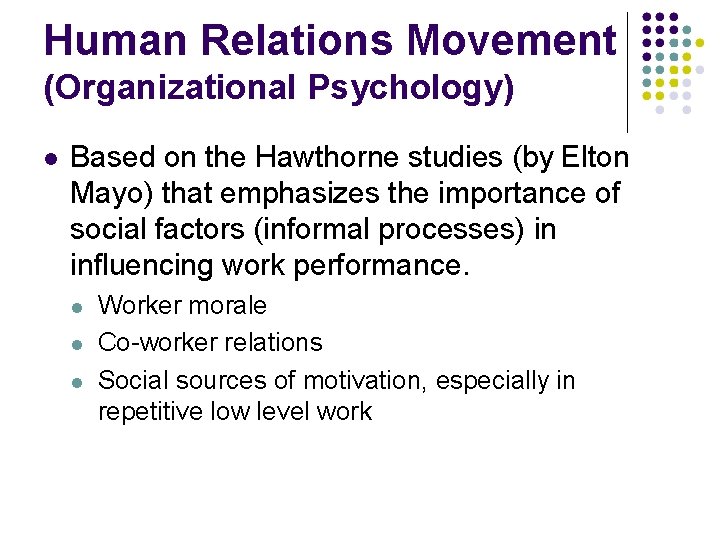 Human Relations Movement (Organizational Psychology) Based on the Hawthorne studies (by Elton Mayo) that