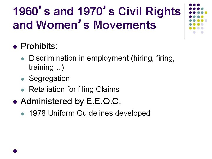 1960’s and 1970’s Civil Rights and Women’s Movements Prohibits: Administered by E. E. O.