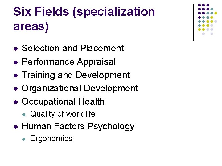 Six Fields (specialization areas) Selection and Placement Performance Appraisal Training and Development Organizational Development