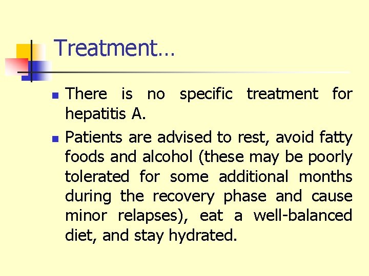 Treatment… n n There is no specific treatment for hepatitis A. Patients are advised