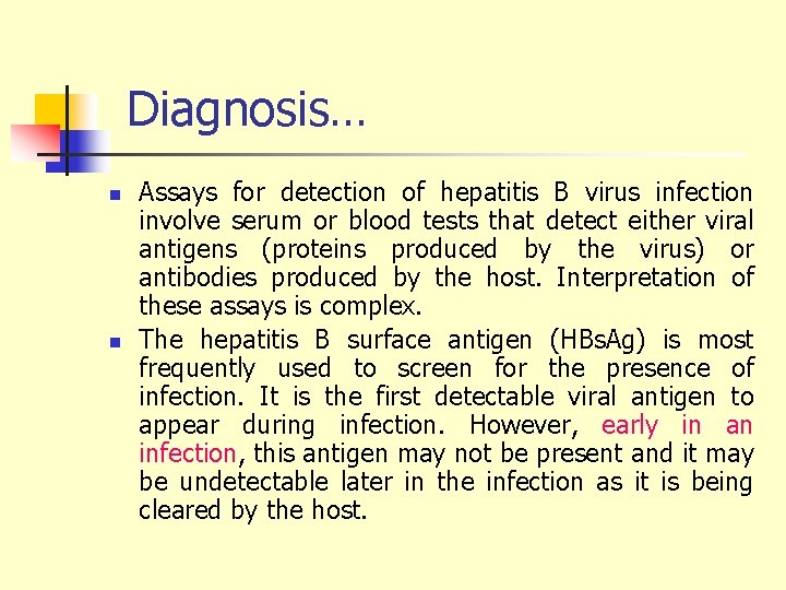 Diagnosis… n n Assays for detection of hepatitis B virus infection involve serum or