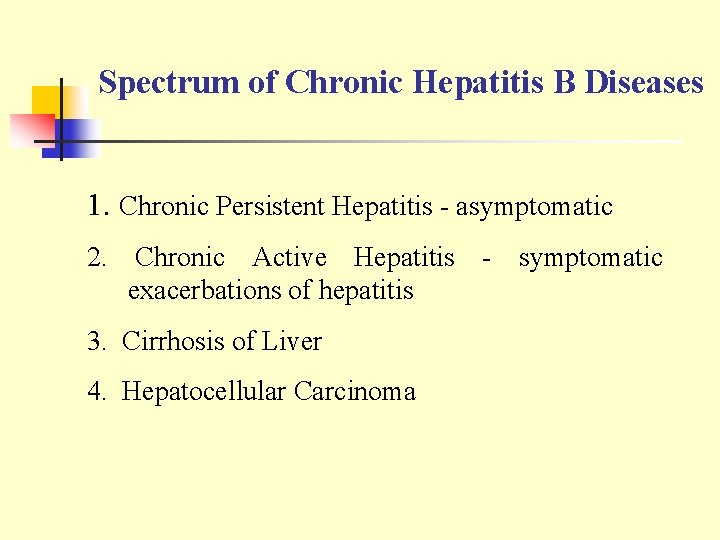 Spectrum of Chronic Hepatitis B Diseases 1. Chronic Persistent Hepatitis - asymptomatic 2. Chronic