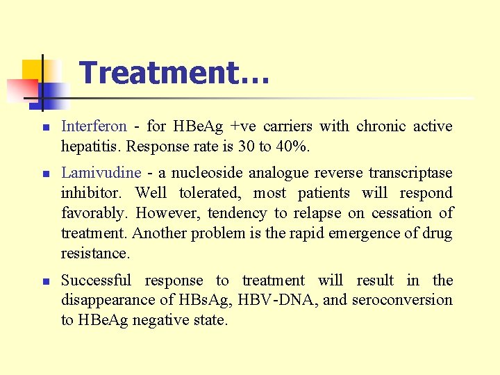 Treatment… n n n Interferon - for HBe. Ag +ve carriers with chronic active