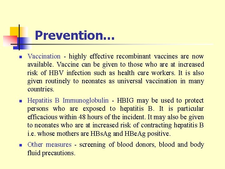 Prevention… n n n Vaccination - highly effective recombinant vaccines are now available. Vaccine