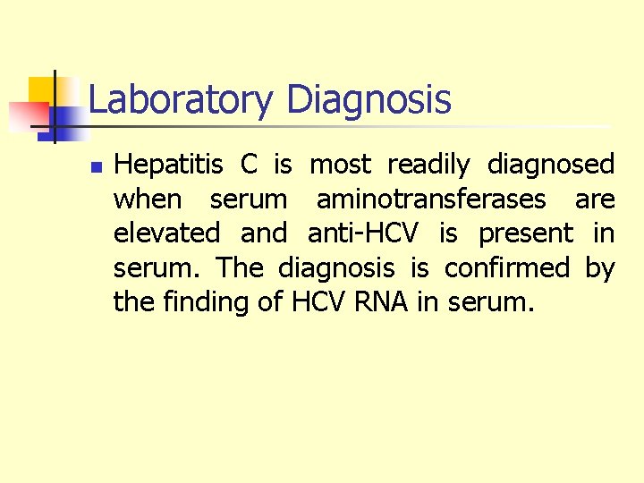 Laboratory Diagnosis n Hepatitis C is most readily diagnosed when serum aminotransferases are elevated