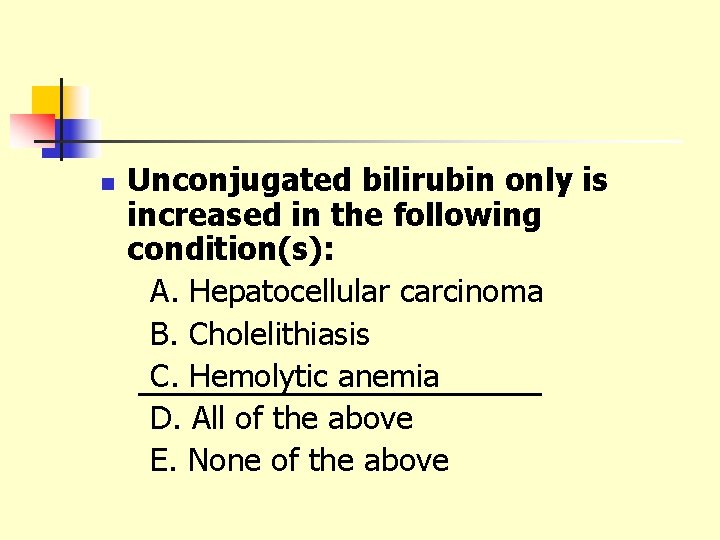 n Unconjugated bilirubin only is increased in the following condition(s): A. Hepatocellular carcinoma B.