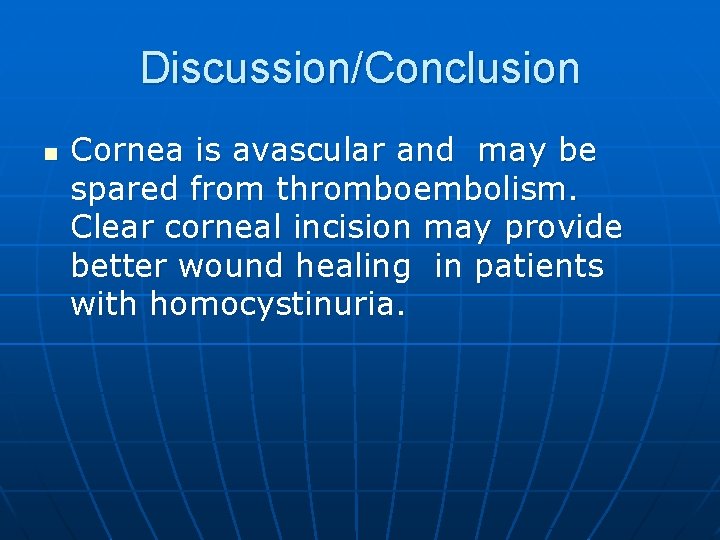 Discussion/Conclusion n Cornea is avascular and may be spared from thromboembolism. Clear corneal incision