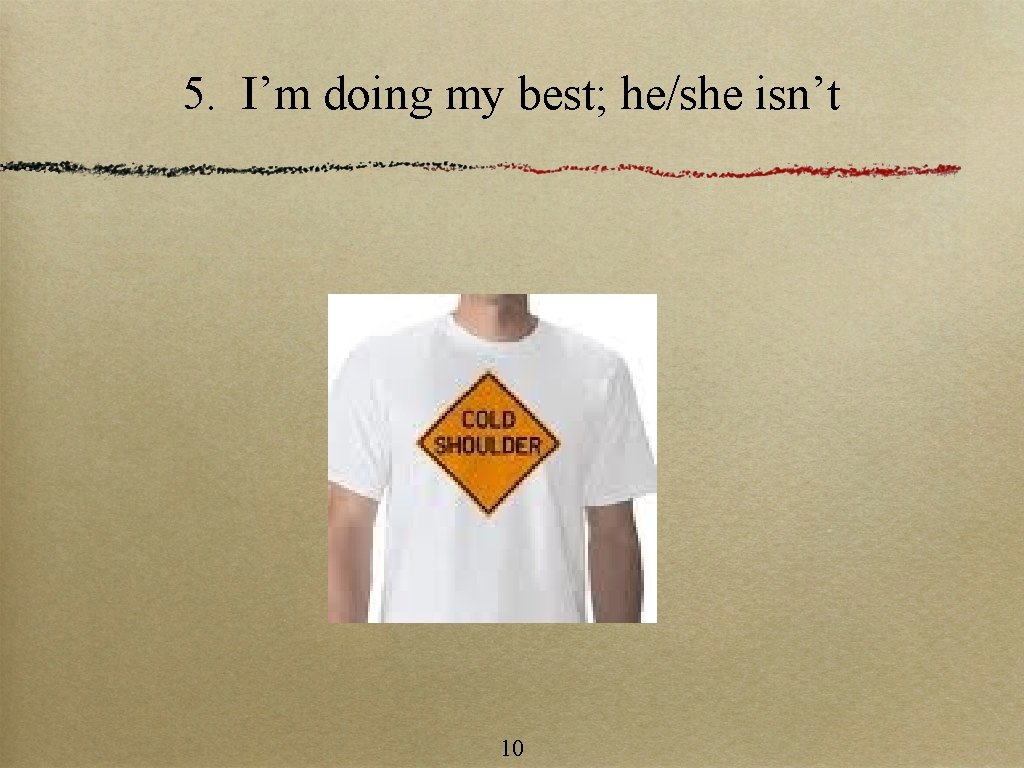 5. I’m doing my best; he/she isn’t 10 