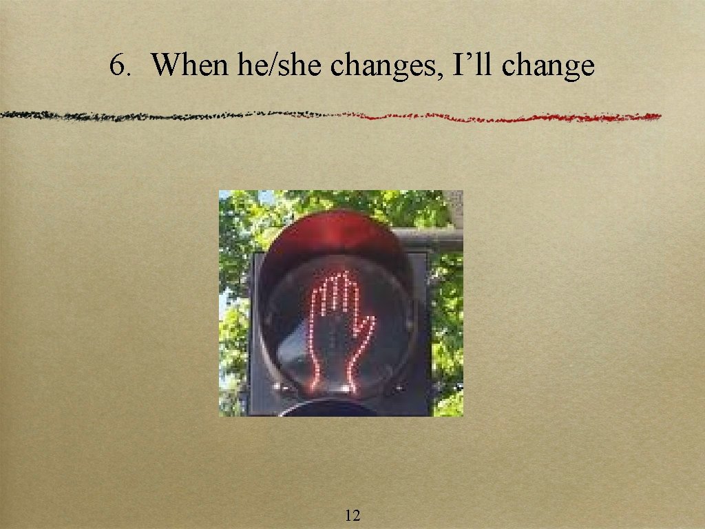 6. When he/she changes, I’ll change 12 