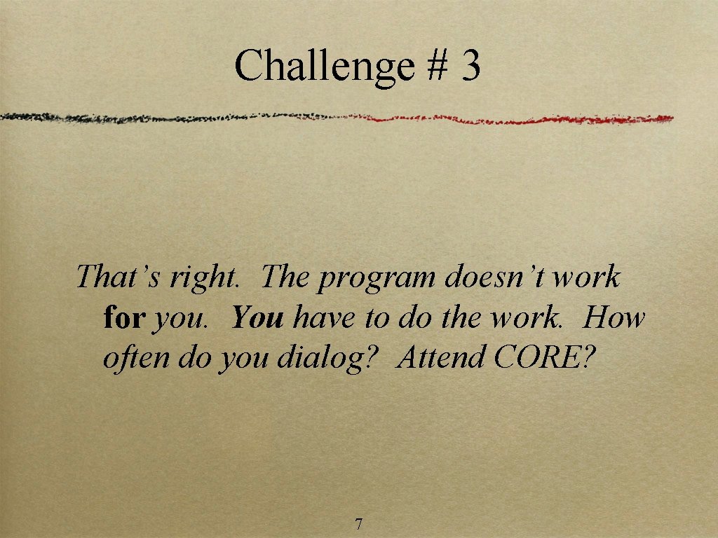 Challenge # 3 That’s right. The program doesn’t work for you. You have to