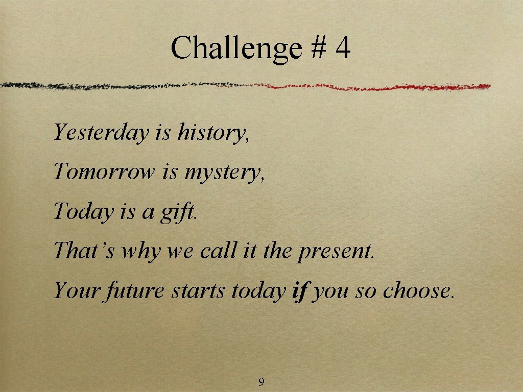 Challenge # 4 Yesterday is history, Tomorrow is mystery, Today is a gift. That’s