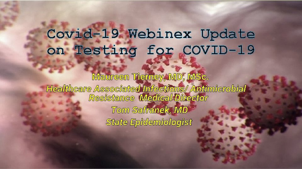 Covid-19 Webinex Update on Testing for COVID-19 Maureen Tierney, MD, MSc. Healthcare Associated Infections/
