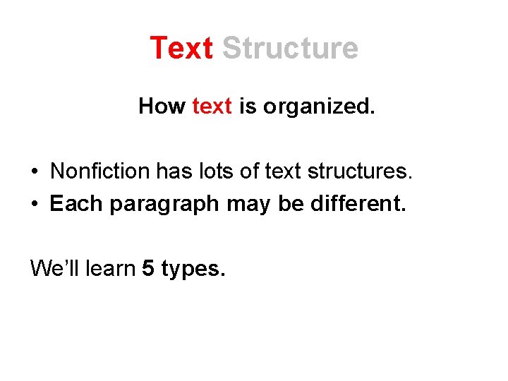 Text Structure How text is organized. • Nonfiction has lots of text structures. •
