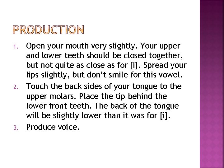 1. 2. 3. Open your mouth very slightly. Your upper and lower teeth should