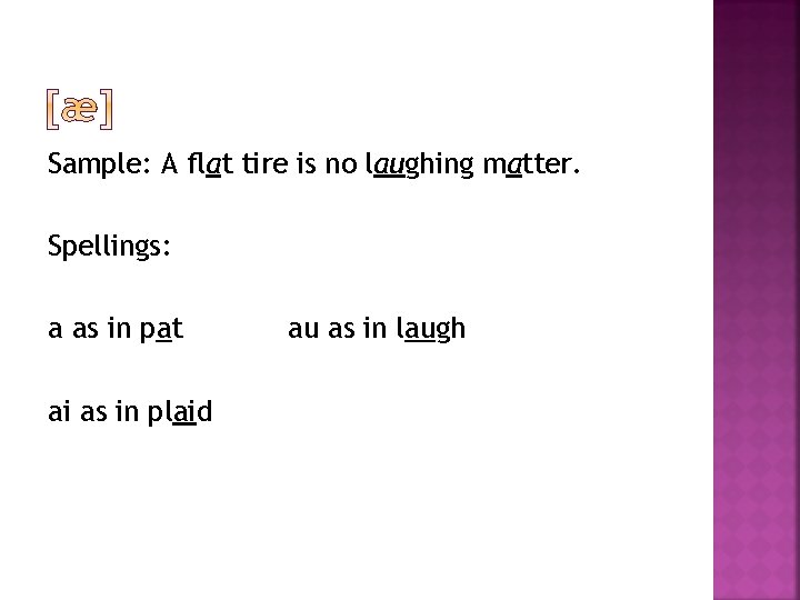 Sample: A flat tire is no laughing matter. Spellings: a as in pat ai