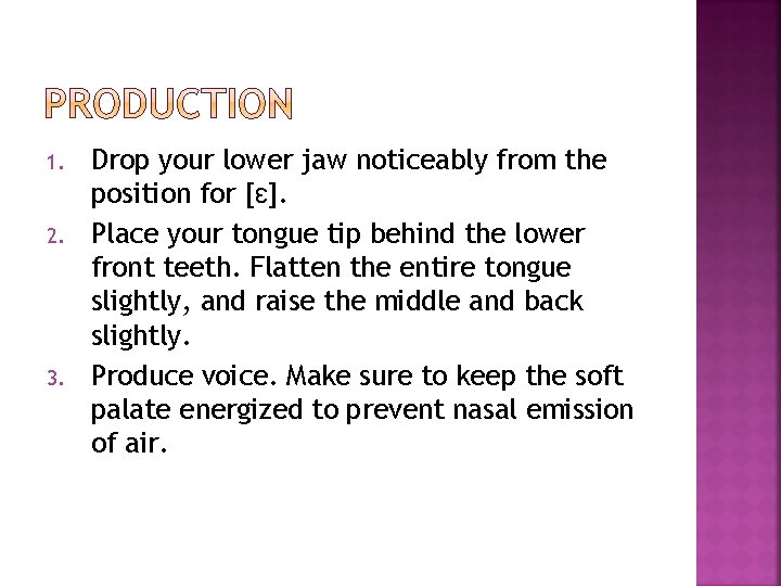 1. 2. 3. Drop your lower jaw noticeably from the position for [ɛ]. Place