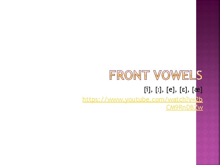 [i], [I], [e], [ε], [æ] https: //www. youtube. com/watch? v=2 b CM 9 Rn.