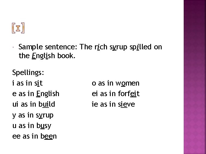  Sample sentence: The rich syrup spilled on the English book. Spellings: i as