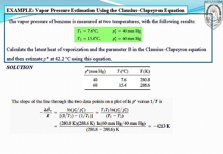 EXAMPLE: Vapor Pressure Estimation Using the Clausius–Clapeyron Equation The vapor pressure of benzene is