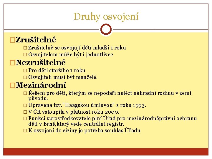 Druhy osvojení �Zrušitelné � Zrušitelně se osvojují děti mladší 1 roku � Osvojitelem může