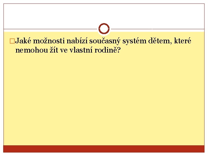 �Jaké možnosti nabízí současný systém dětem, které nemohou žít ve vlastní rodině? 