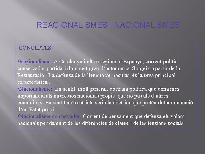REAGIONALISMES I NACIONALISMES CONCEPTES: • Regionalisme: A Catalunya i altres regions d’Espanya, corrent polític