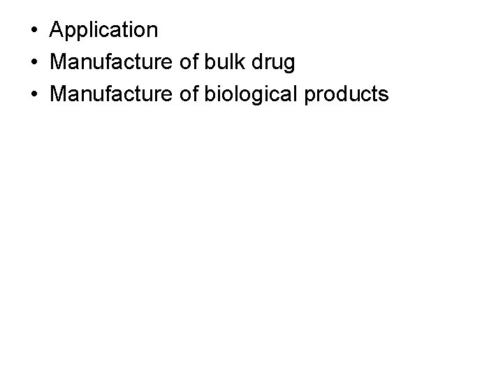 • Application • Manufacture of bulk drug • Manufacture of biological products 