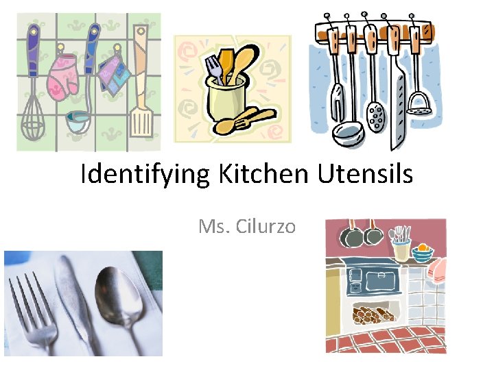 Identifying Kitchen Utensils Ms. Cilurzo 