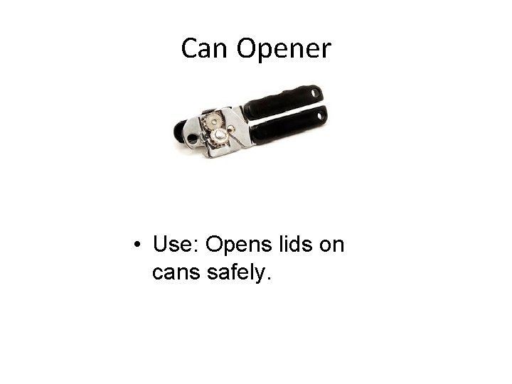 Can Opener • Use: Opens lids on cans safely. 