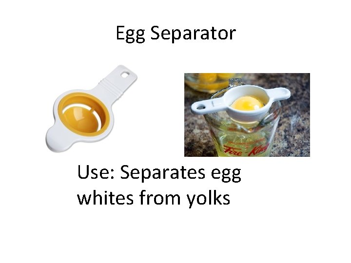 Egg Separator Use: Separates egg whites from yolks 