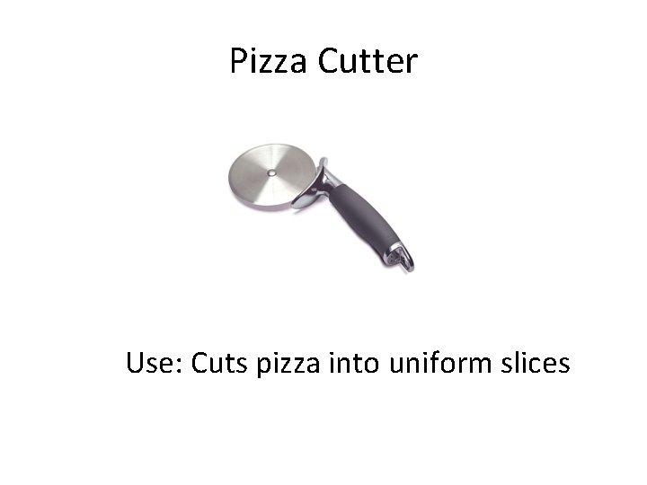 Pizza Cutter Use: Cuts pizza into uniform slices 