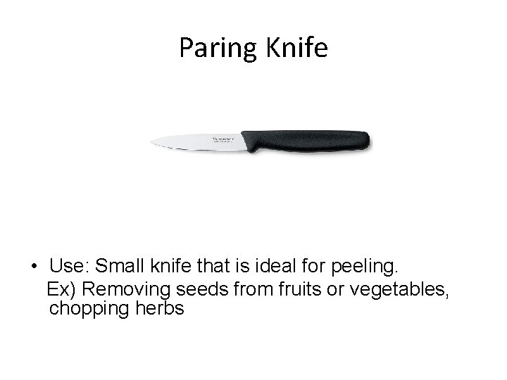 Paring Knife • Use: Small knife that is ideal for peeling. Ex) Removing seeds