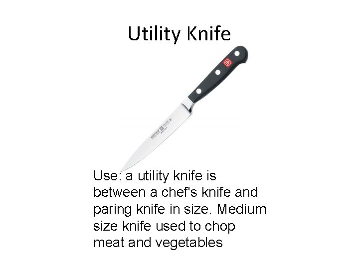 Utility Knife Use: a utility knife is between a chef's knife and paring knife