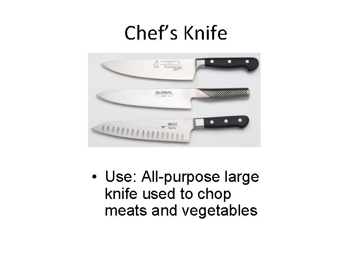 Chef’s Knife • Use: All-purpose large knife used to chop meats and vegetables 