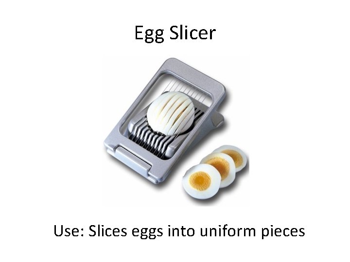 Egg Slicer Use: Slices eggs into uniform pieces 