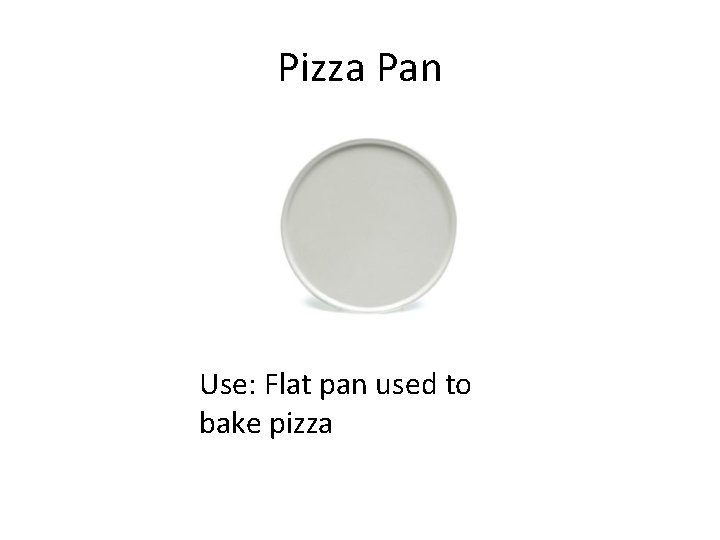 Pizza Pan Use: Flat pan used to bake pizza 