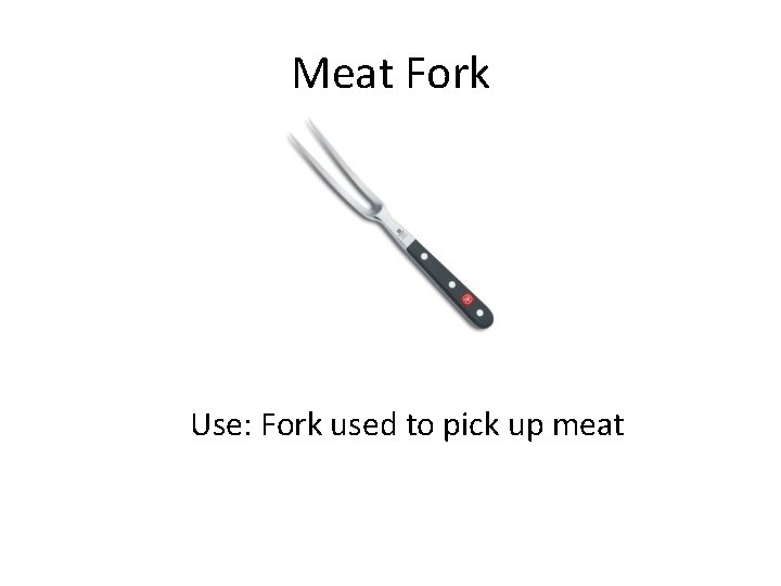 Meat Fork Use: Fork used to pick up meat 