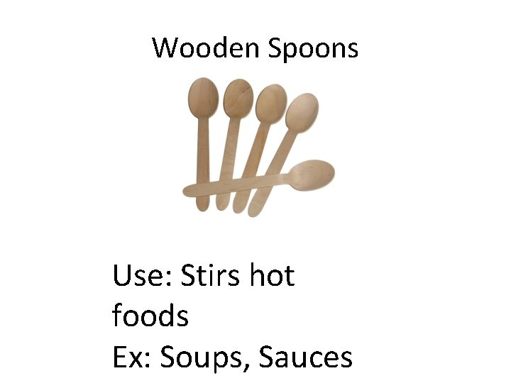 Wooden Spoons Use: Stirs hot foods Ex: Soups, Sauces 