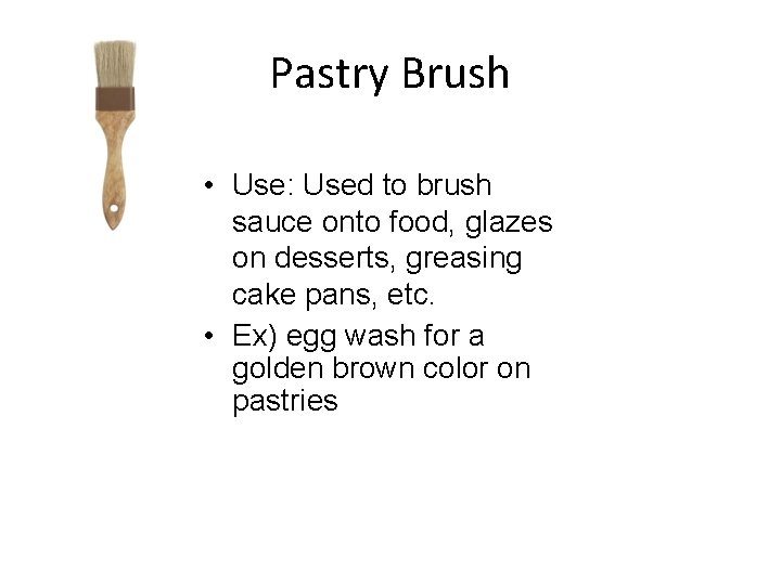 Pastry Brush • Use: Used to brush sauce onto food, glazes on desserts, greasing