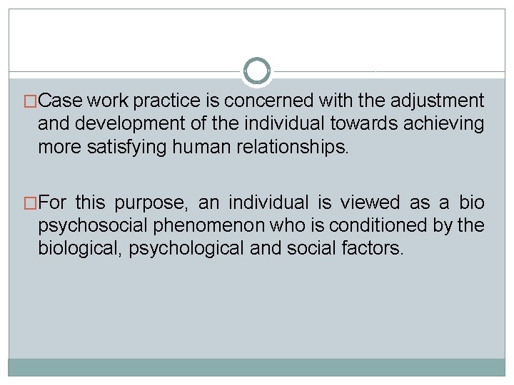 �Case work practice is concerned with the adjustment and development of the individual towards