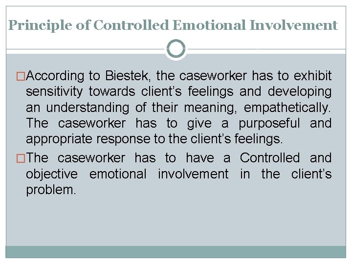 Principle of Controlled Emotional Involvement �According to Biestek, the caseworker has to exhibit sensitivity