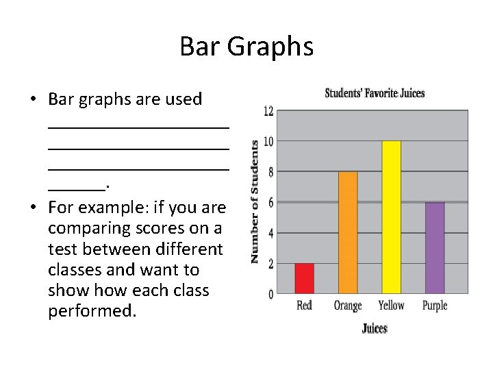 Bar Graphs • Bar graphs are used ___________________ ______. • For example: if you