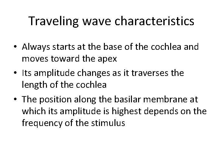 Traveling wave characteristics • Always starts at the base of the cochlea and moves