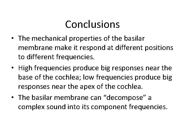 Conclusions • The mechanical properties of the basilar membrane make it respond at different