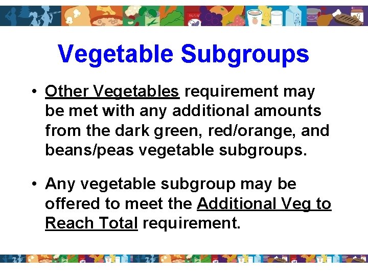 Vegetable Subgroups • Other Vegetables requirement may be met with any additional amounts from