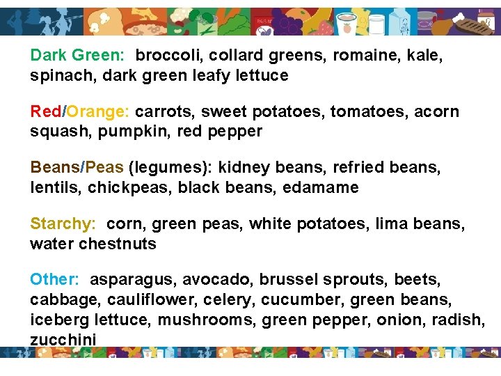 Dark Green: broccoli, collard greens, romaine, kale, spinach, dark green leafy lettuce Red/Orange: carrots,