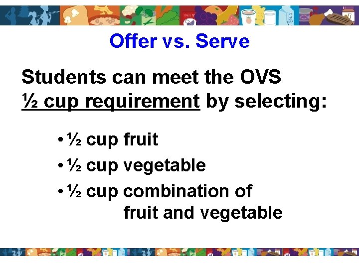 Offer vs. Serve Students can meet the OVS ½ cup requirement by selecting: •