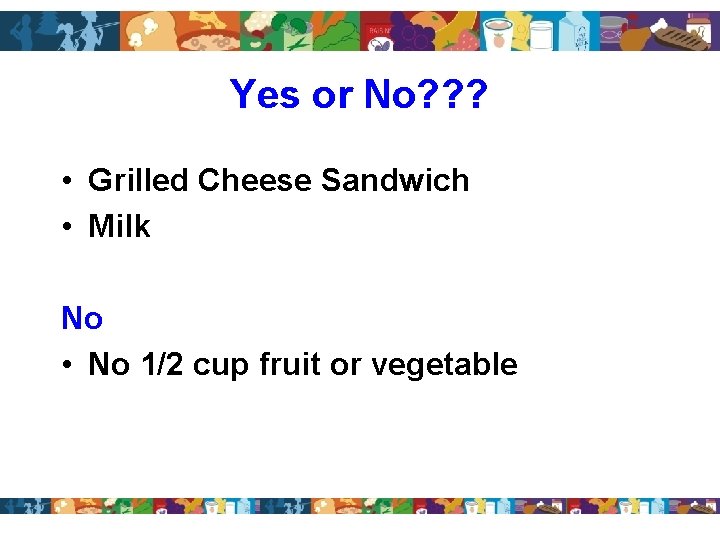 Yes or No? ? ? • Grilled Cheese Sandwich • Milk No • No
